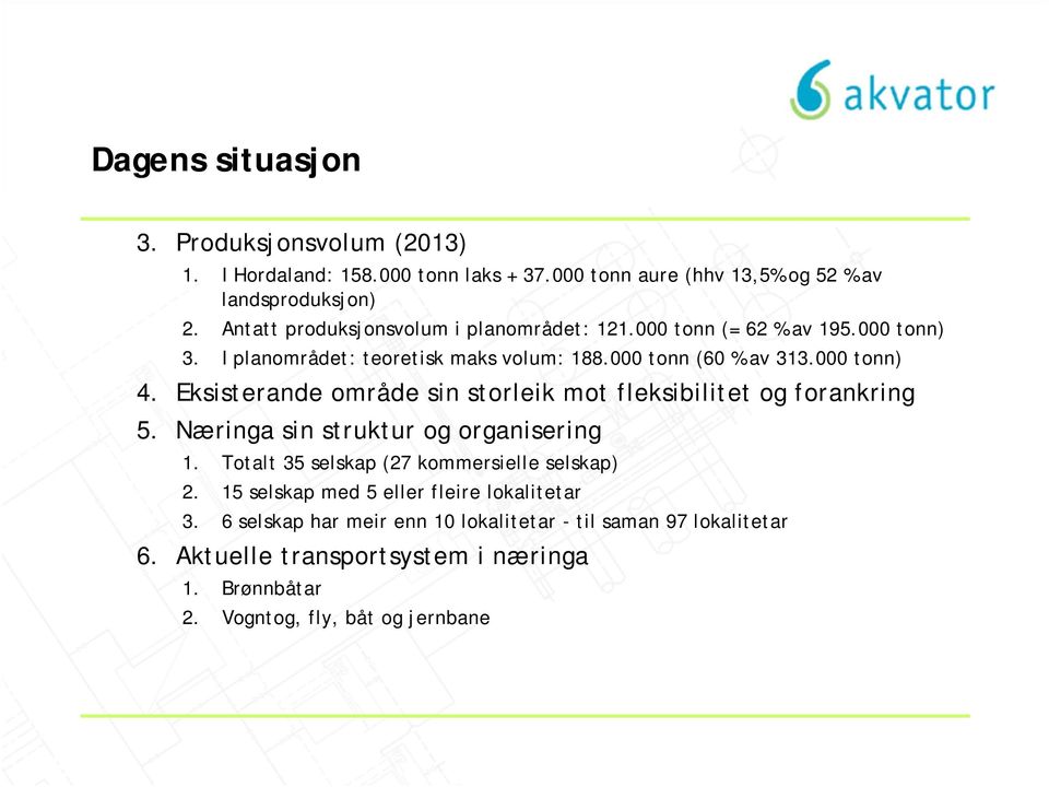 Eksisterande område sin storleik mot fleksibilitet og forankring 5. Næringa sin struktur og organisering 1. Totalt 35 selskap (27 kommersielle selskap) 2.