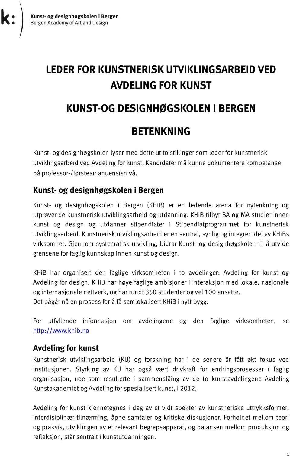 Kunst- og designhøgskolen i Bergen Kunst- og designhøgskolen i Bergen (KHiB) er en ledende arena for nytenkning og utprøvende kunstnerisk utviklingsarbeid og utdanning.