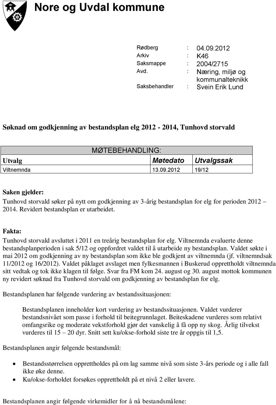 2012 19/12 Saken gjelder: Tunhovd storvald søker på nytt om godkjenning av 3-årig bestandsplan for elg for perioden 2012 2014. Revidert bestandsplan er utarbeidet.