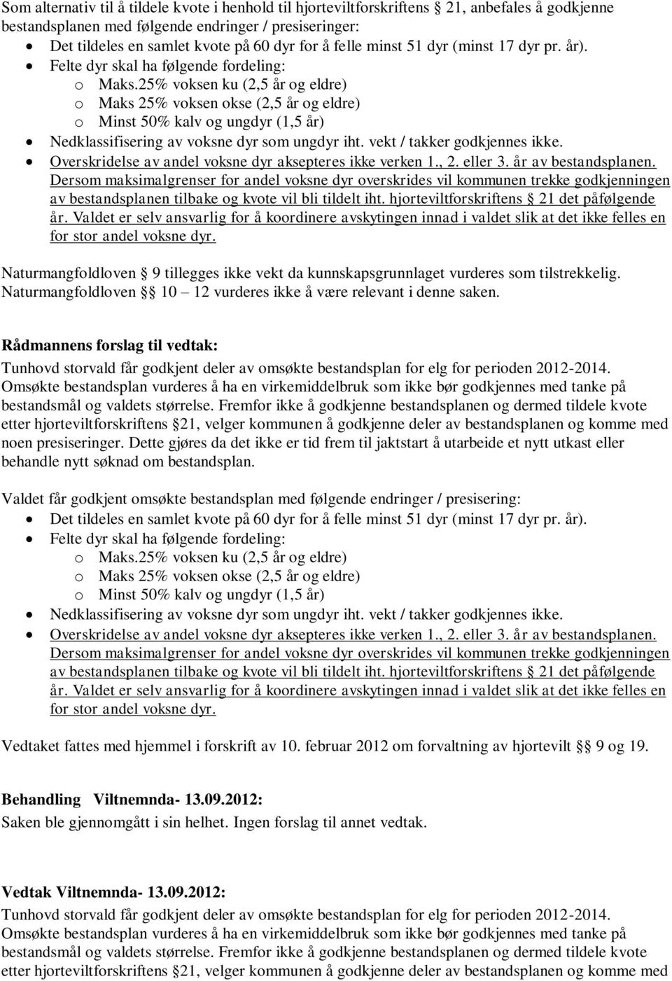 25% voksen ku (2,5 år og eldre) o Maks 25% voksen okse (2,5 år og eldre) o Minst 50% kalv og ungdyr (1,5 år) Nedklassifisering av voksne dyr som ungdyr iht. vekt / takker godkjennes ikke.