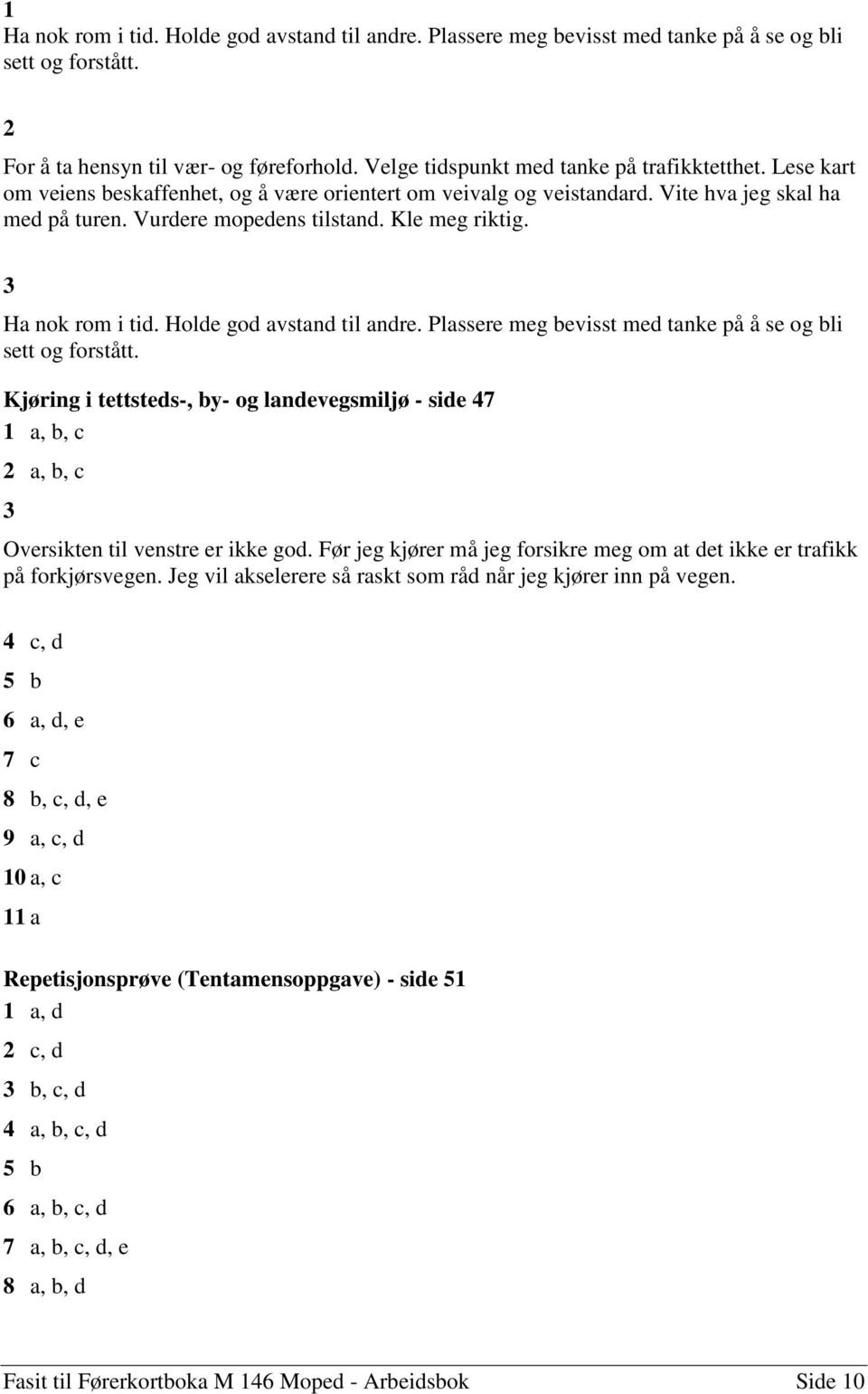 Holde god avstand til andre. Plassere meg bevisst med tanke på å se og bli sett og forstått. Kjøring i tettsteds-, by- og landevegsmiljø - side 47 a, b, c 2 a, b, c Oversikten til venstre er ikke god.