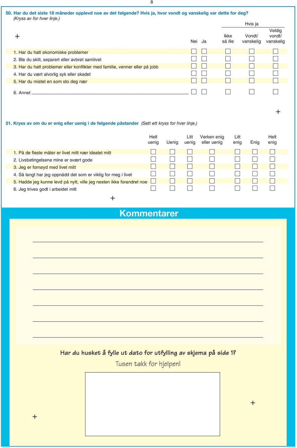 Har du mistet en som sto deg nær 8 Veldig Ikke Vondt/ vondt/ så ille vanskelig vanskelig 6. Annet 51. Kryss av om du er enig eller uenig i de følgende påstander (Sett ett kryss for hver linje.) 1.