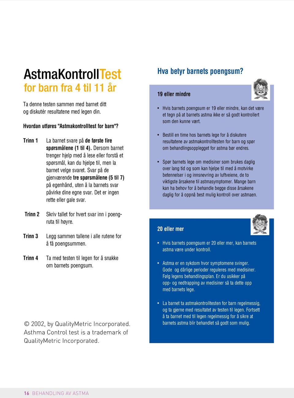 Hvordan utføres "Astmakontrolltest for barn"? Trinn 1 Trinn 2 Trinn 3 Trinn 4 La barnet svare på de første fire spørsmålene (1 til 4).