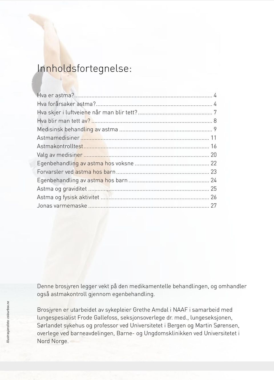 .. 25 Astma og fysisk aktivitet... 26 Jonas varmemaske... 27 Denne brosjyren legger vekt på den medikamentelle behandlingen, og omhandler også astmakontroll gjennom egenbehandling.