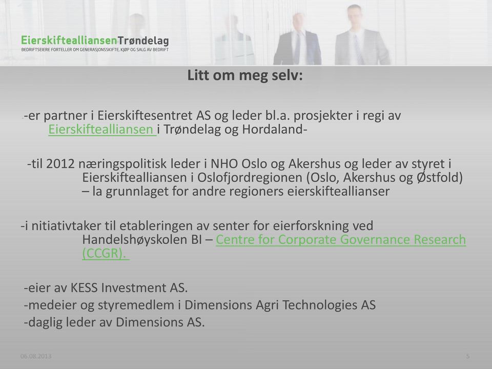 prosjekter i regi av Eierskiftealliansen i Trøndelag og Hordaland- -til 2012 næringspolitisk leder i NHO Oslo og Akershus og leder av styret i