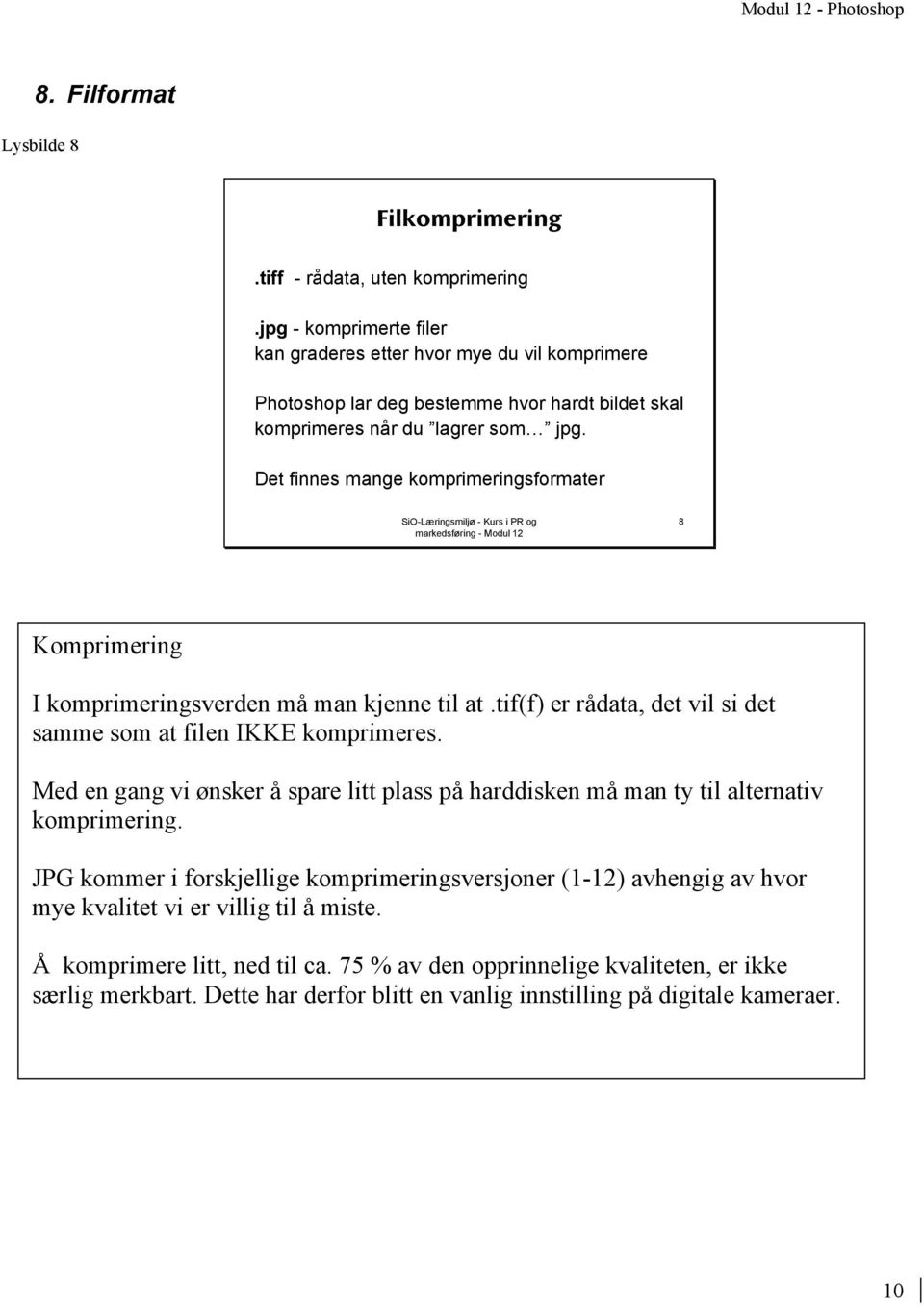 Det finnes mange komprimeringsformater 8 Komprimering 9. I komprimeringsverden må man kjenne til at.tif(f) er rådata, det vil si det samme som at filen IKKE komprimeres.