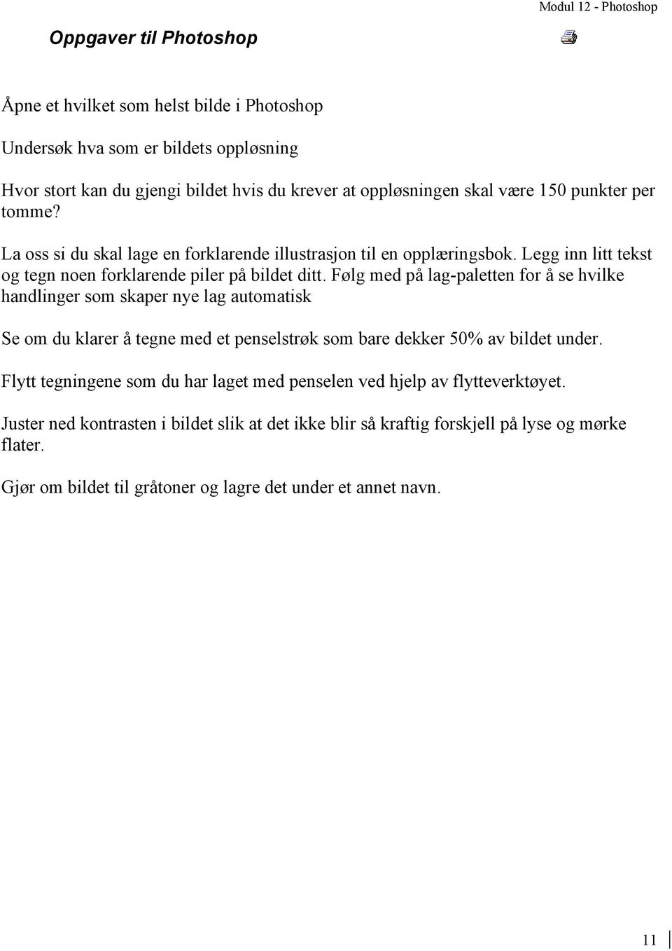 Følg med på lag-paletten for å se hvilke handlinger som skaper nye lag automatisk Se om du klarer å tegne med et penselstrøk som bare dekker 50% av bildet under.