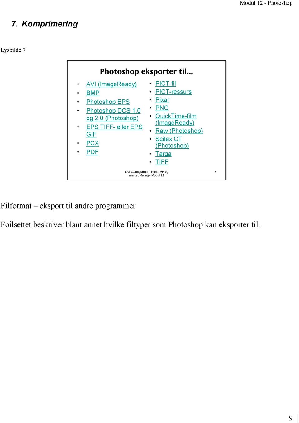 0 (Photoshop) EPS TIFF- eller EPS GIF PCX PDF PICT-fil PICT-ressurs Pixar PNG QuickTime-film