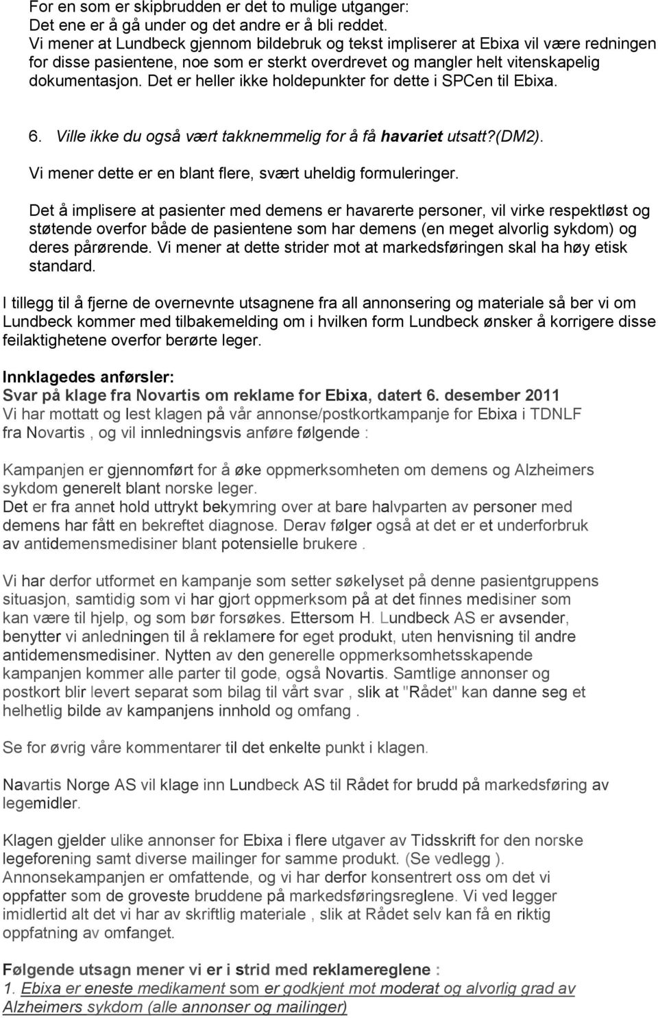 Det er heller ikke holdepunkter for dette i SPCen til Ebixa. 6. Ville ikke du også vært takknemmelig for å få havariet utsatt?(dm2). Vi mener dette er en blant flere, svært uheldig formuleringer.