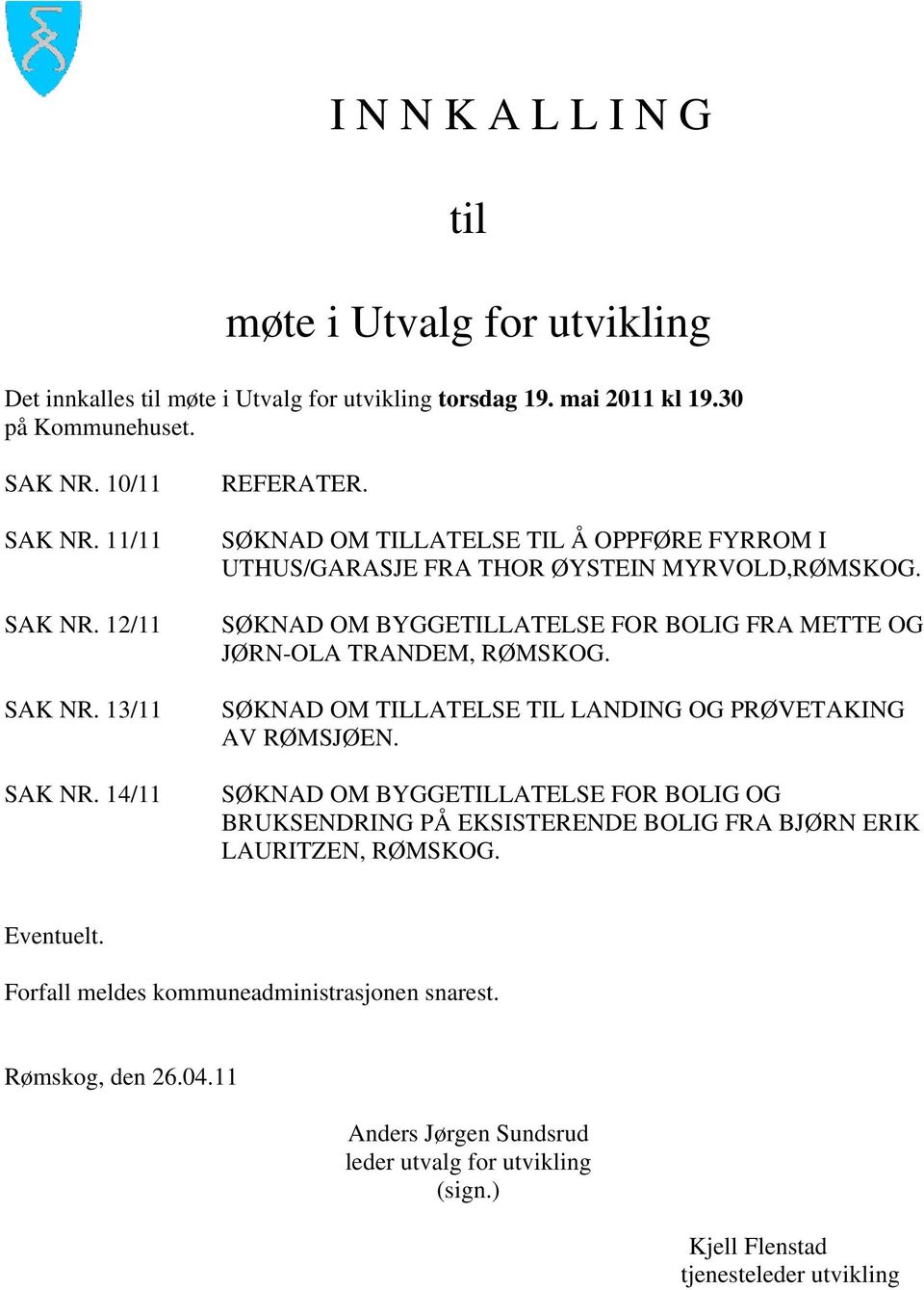 SØKNAD OM BYGGETILLATELSE FOR BOLIG FRA METTE OG JØRN-OLA TRANDEM, RØMSKOG. SØKNAD OM TILLATELSE TIL LANDING OG PRØVETAKING AV RØMSJØEN.