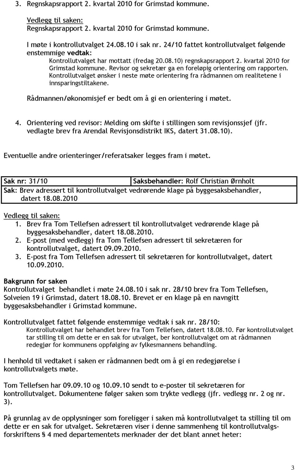 Revisor og sekretær ga en foreløpig orientering om rapporten. Kontrollutvalget ønsker i neste møte orientering fra rådmannen om realitetene i innsparingstiltakene.