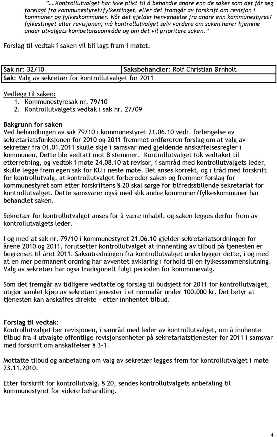 prioritere saken. Forslag til vedtak i saken vil bli lagt fram i møtet. Sak nr: 32/10 Saksbehandler: Rolf Christian Ørnholt Sak: Valg av sekretær for kontrollutvalget for 2011 1. Kommunestyresak nr.