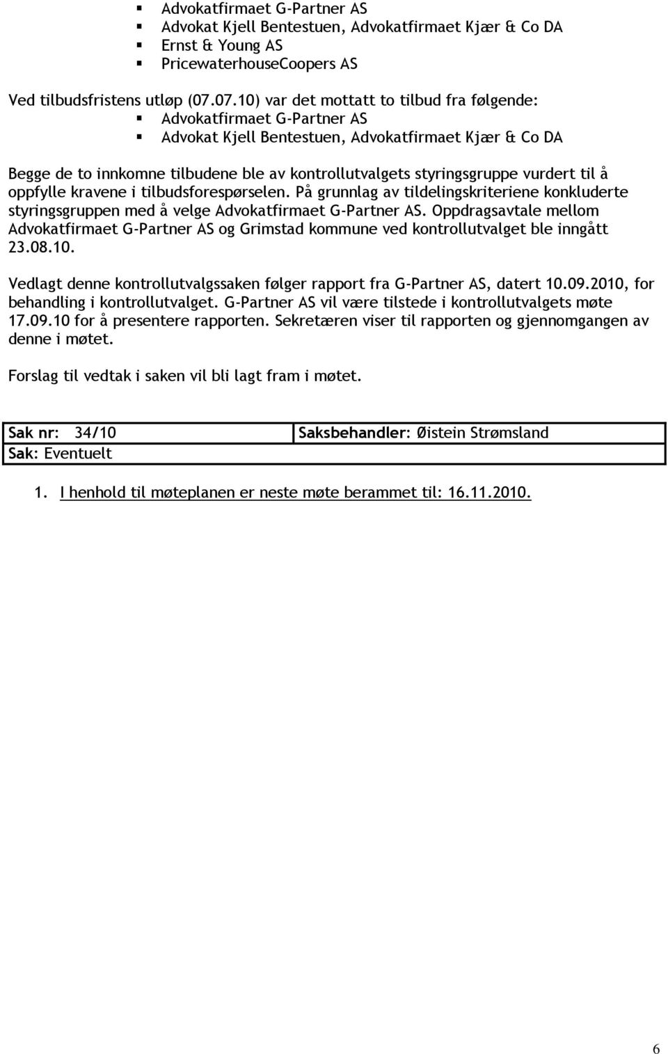 vurdert til å oppfylle kravene i tilbudsforespørselen. På grunnlag av tildelingskriteriene konkluderte styringsgruppen med å velge Advokatfirmaet G-Partner AS.