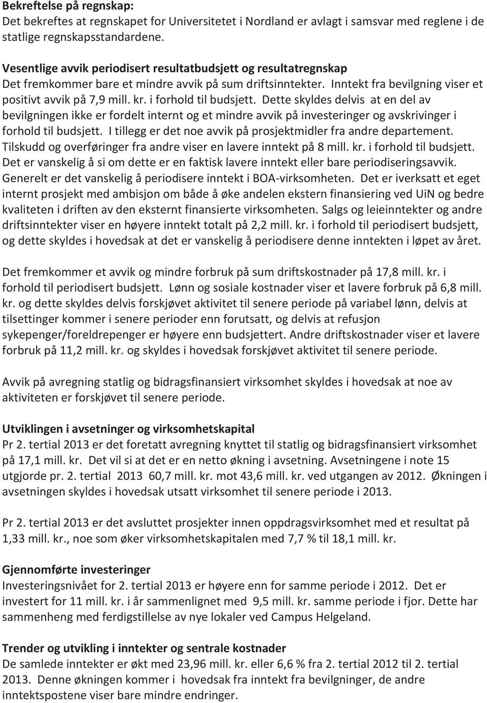 i forhold til budsjett. Dette skyldes delvis at en del av bevilgningen ikke er fordelt internt og et mindre avvik på investeringer og avskrivinger i forhold til budsjett.