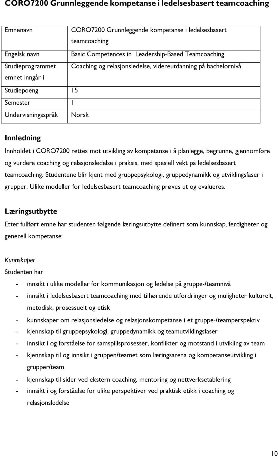 mot utvikling av kompetanse i å planlegge, begrunne, gjennomføre og vurdere coaching og relasjonsledelse i praksis, med spesiell vekt på ledelsesbasert teamcoaching.