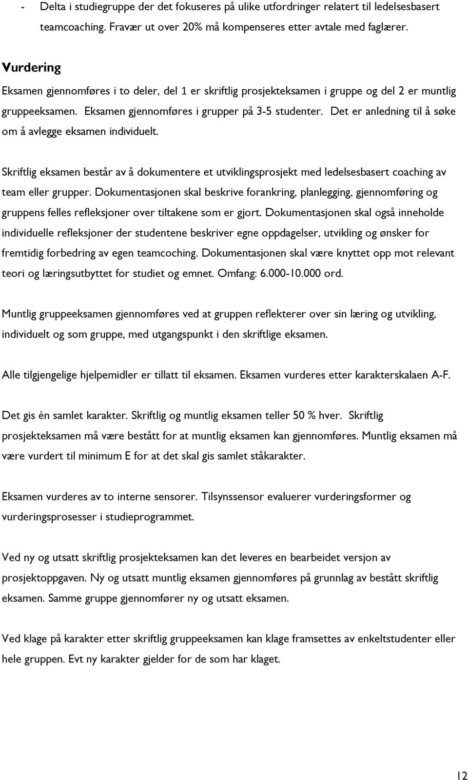 Det er anledning til å søke om å avlegge eksamen individuelt. Skriftlig eksamen består av å dokumentere et utviklingsprosjekt med ledelsesbasert coaching av team eller grupper.