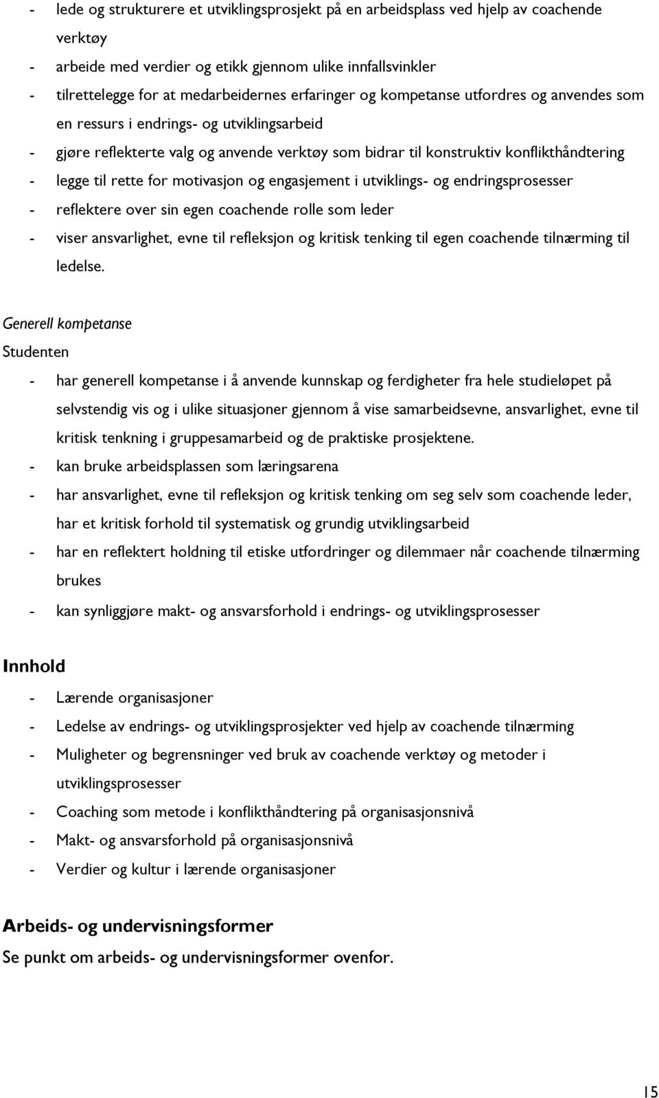 rette for motivasjon og engasjement i utviklings- og endringsprosesser - reflektere over sin egen coachende rolle som leder - viser ansvarlighet, evne til refleksjon og kritisk tenking til egen