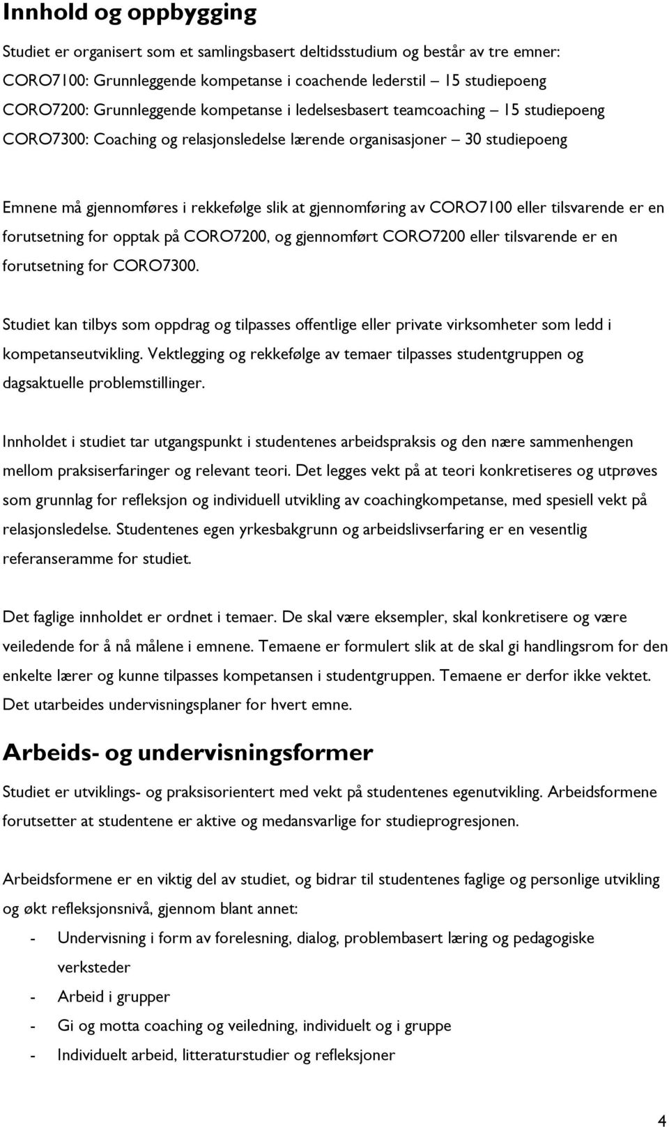 gjennomføring av CORO7100 eller tilsvarende er en forutsetning for opptak på CORO7200, og gjennomført CORO7200 eller tilsvarende er en forutsetning for CORO7300.