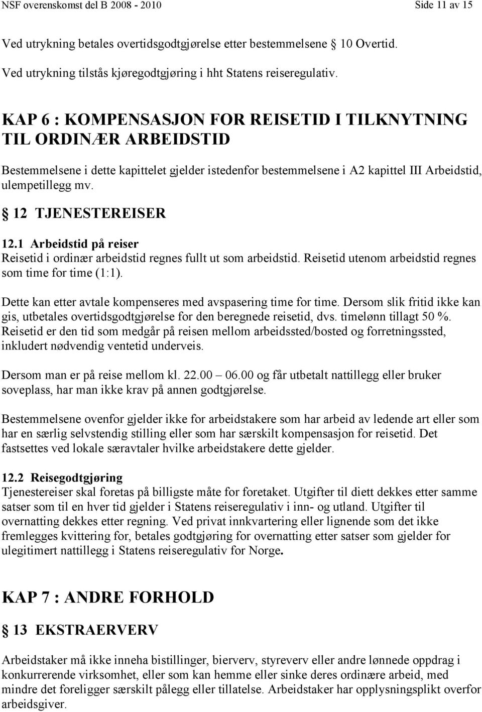 12 TJENESTEREISER 12.1 Arbeidstid på reiser Reisetid i ordinær arbeidstid regnes fullt ut som arbeidstid. Reisetid utenom arbeidstid regnes som time for time (1:1).