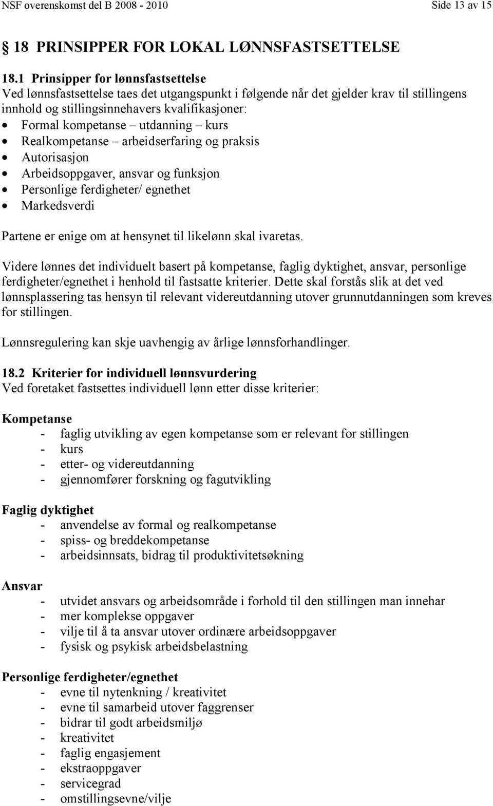 utdanning kurs Realkompetanse arbeidserfaring og praksis Autorisasjon Arbeidsoppgaver, ansvar og funksjon Personlige ferdigheter/ egnethet Markedsverdi Partene er enige om at hensynet til likelønn