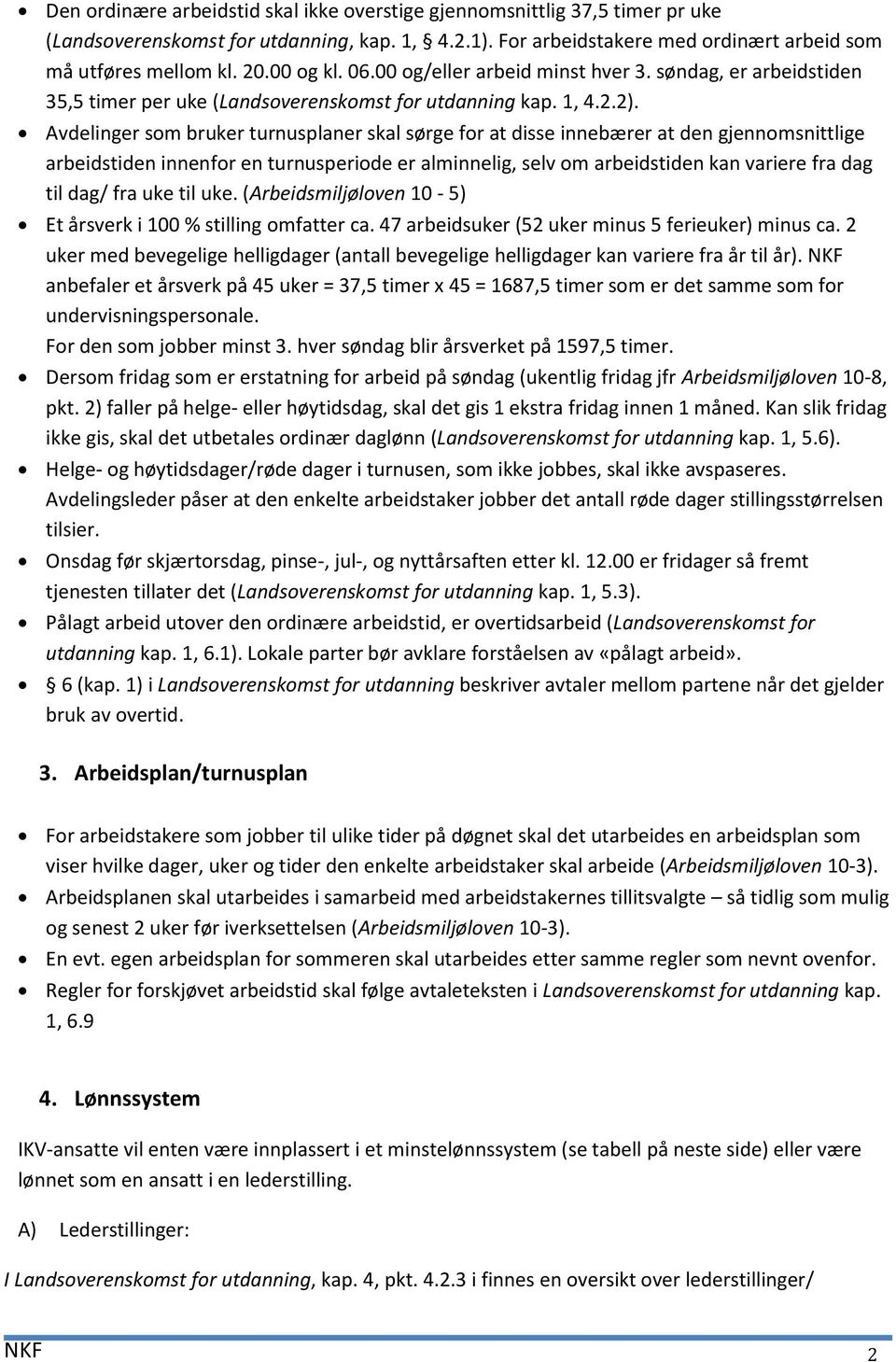 Avdelinger som bruker turnusplaner skal sørge for at disse innebærer at den gjennomsnittlige arbeidstiden innenfor en turnusperiode er alminnelig, selv om arbeidstiden kan variere fra dag til dag/