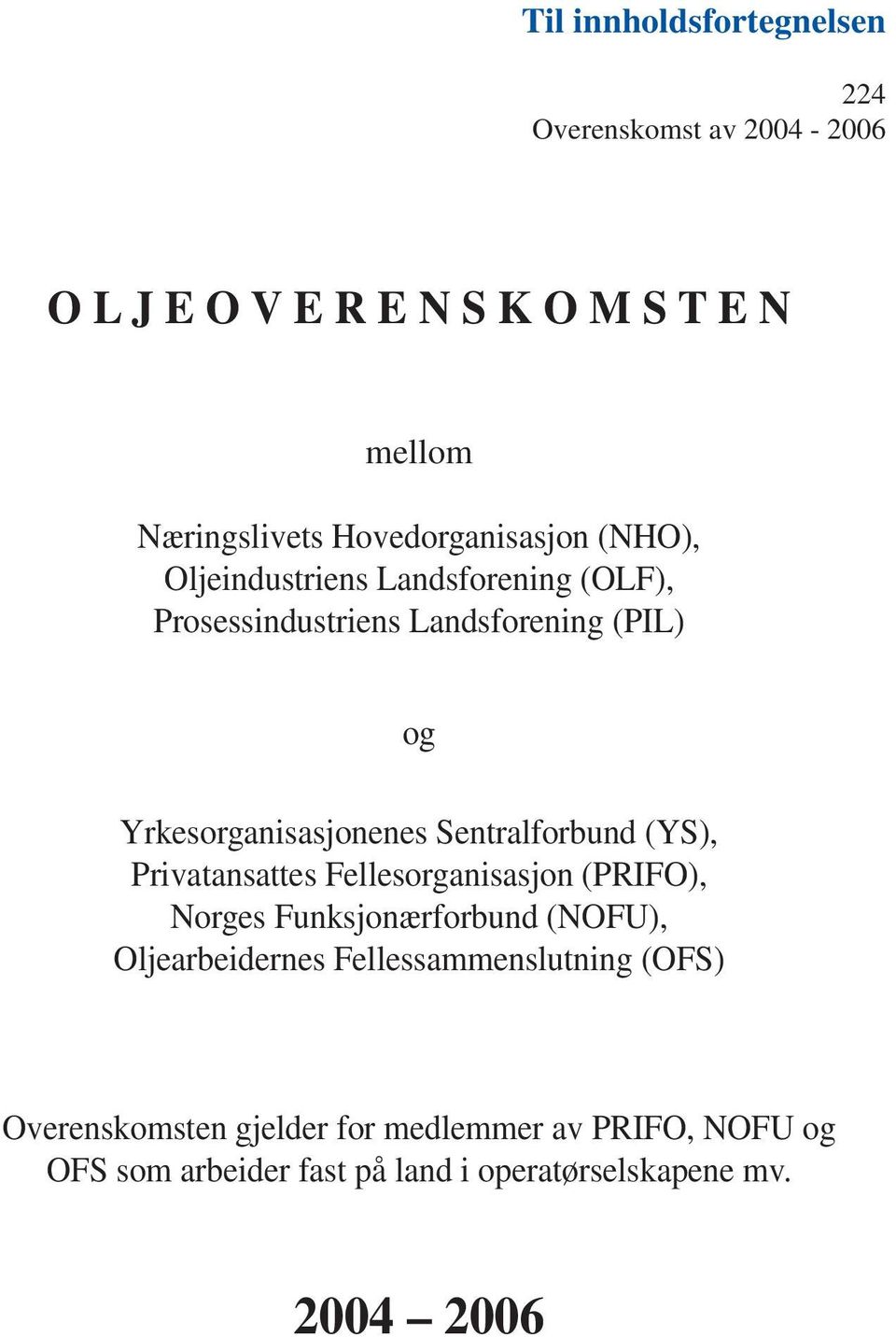 Yrkesorganisasjonenes Sentralforbund (YS), Privatansattes Fellesorganisasjon (PRIFO), Norges Funksjonærforbund (NOFU),