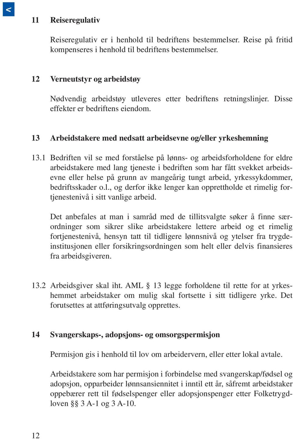 1 Bedriften vil se med forståelse på lønns- og arbeidsforholdene for eldre arbeidstakere med lang tjeneste i bedriften som har fått svekket arbeidsevne eller helse på grunn av mangeårig tungt arbeid,