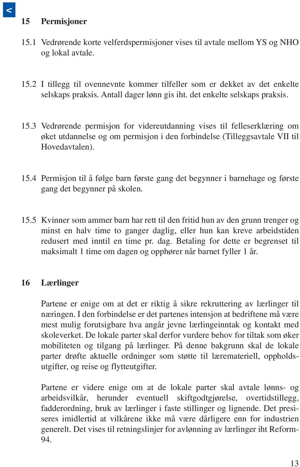 3 Vedrørende permisjon for videreutdanning vises til felleserklæring om øket utdannelse og om permisjon i den forbindelse (Tilleggsavtale VII til Hovedavtalen). 15.