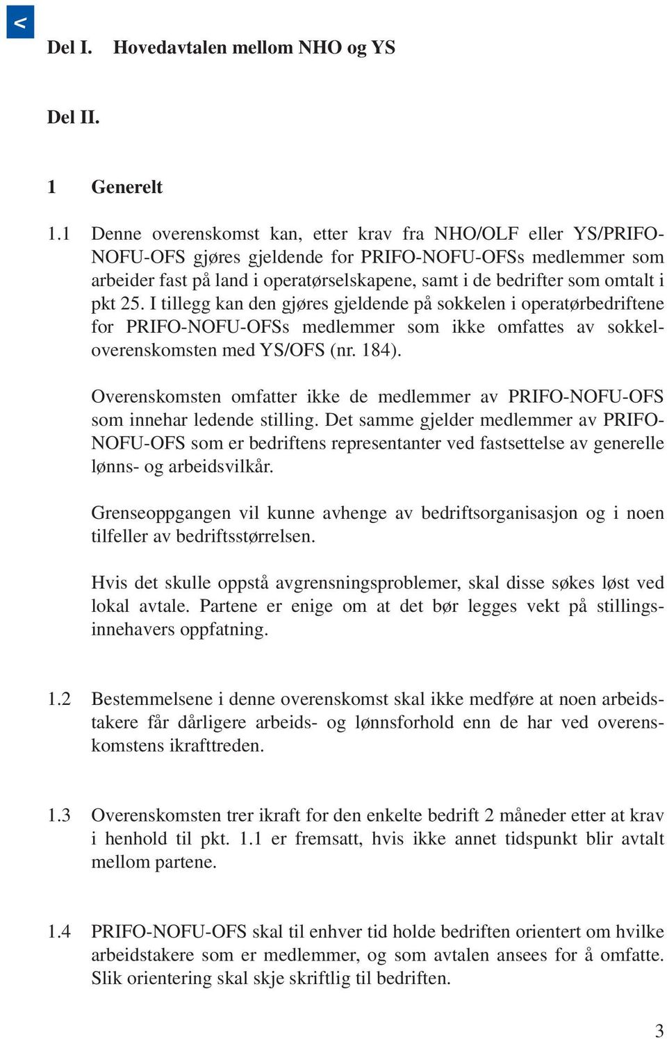 i pkt 25. I tillegg kan den gjøres gjeldende på sokkelen i operatørbedriftene for PRIFO-NOFU-OFSs medlemmer som ikke omfattes av sokkeloverenskomsten med YS/OFS (nr. 184).