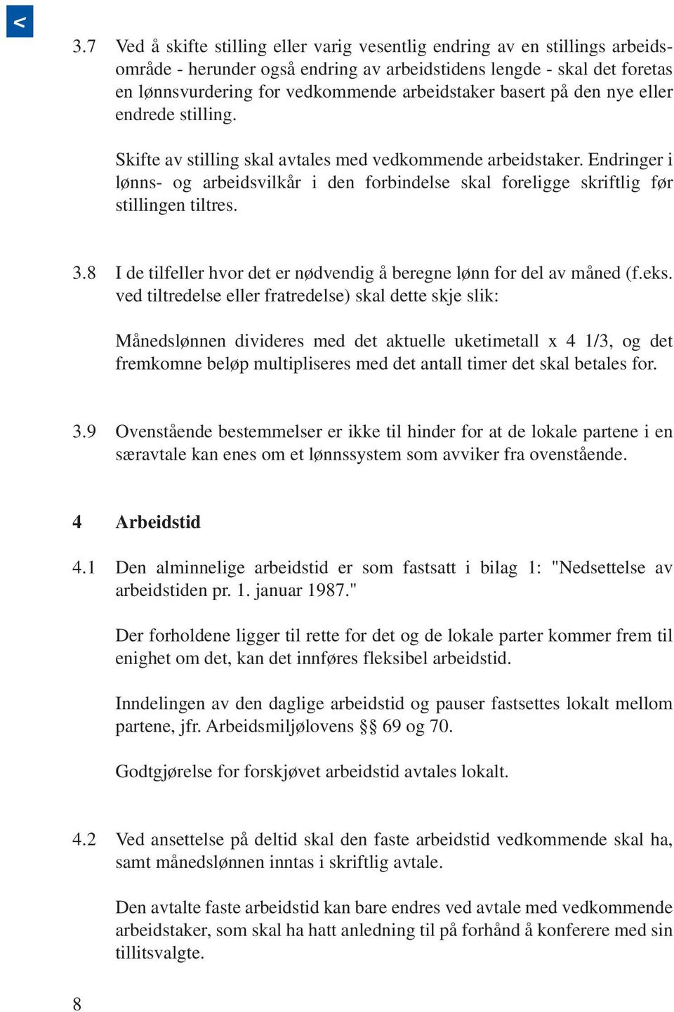 Endringer i lønns- og arbeidsvilkår i den forbindelse skal foreligge skriftlig før stillingen tiltres. 3.8 I de tilfeller hvor det er nødvendig å beregne lønn for del av måned (f.eks.