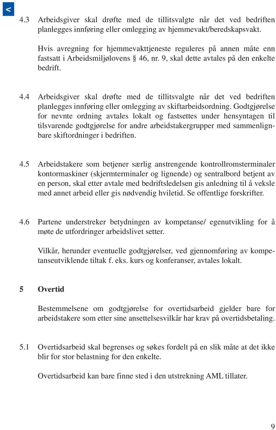 , nr. 9, skal dette avtales på den enkelte bedrift. 4.4 Arbeidsgiver skal drøfte med de tillitsvalgte når det ved bedriften planlegges innføring eller omlegging av skiftarbeidsordning.