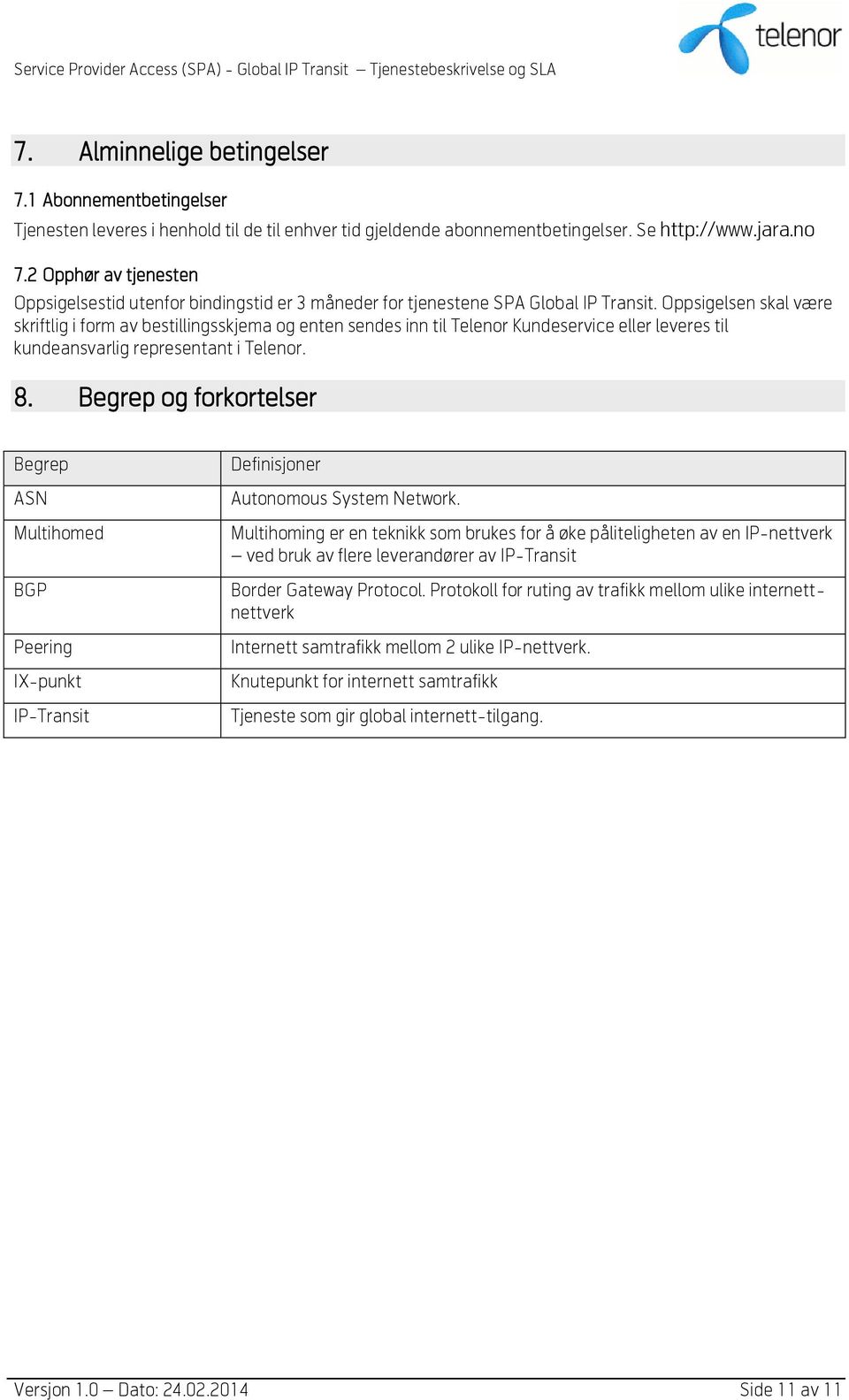 Oppsigelsen skal være skriftlig i form av bestillingsskjema og enten sendes inn til Telenor Kundeservice eller leveres til kundeansvarlig representant i Telenor. 8.