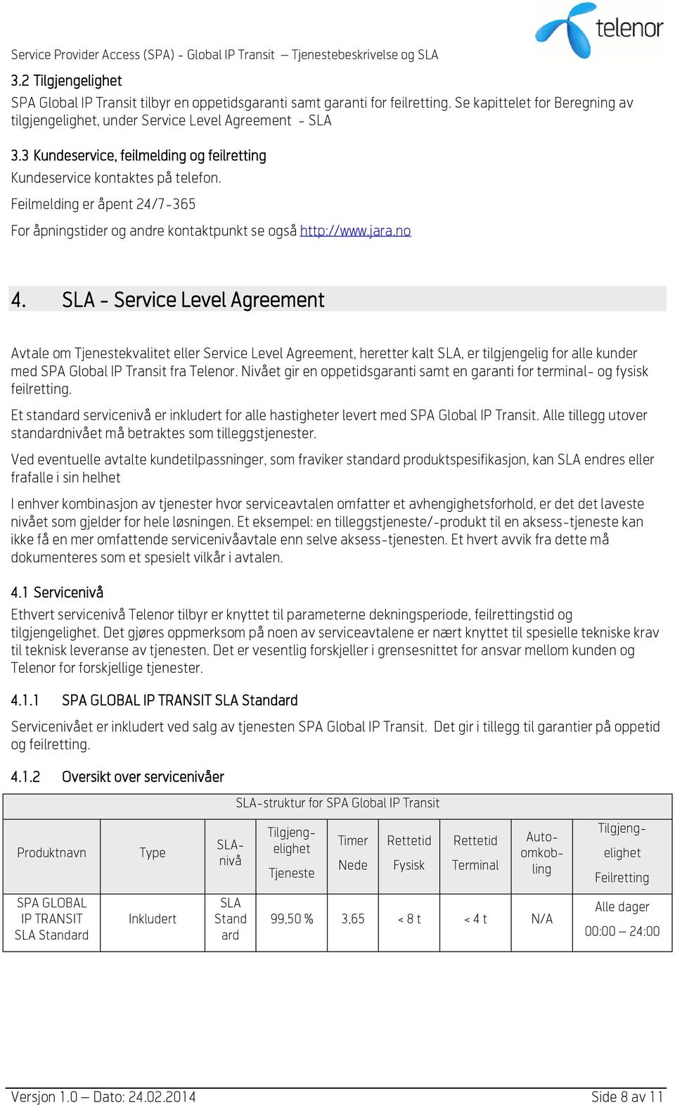 SLA - Service Level Agreement Avtale om Tjenestekvalitet eller Service Level Agreement, heretter kalt SLA, er tilgjengelig for alle kunder med SPA Global IP Transit fra Telenor.