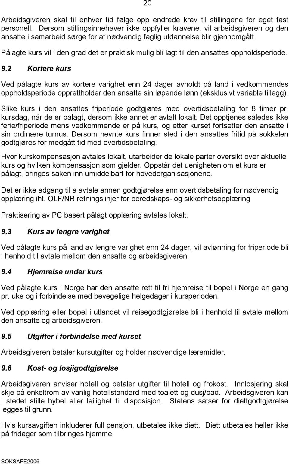 Pålagte kurs vil i den grad det er praktisk mulig bli lagt til den ansattes oppholdsperiode. 9.