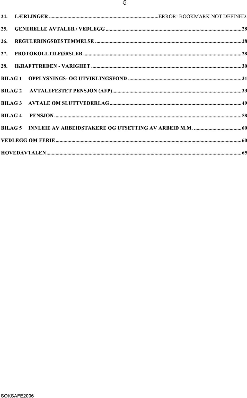 ..30 BILAG 1 OPPLYSNINGS- OG UTVIKLINGSFOND...31 BILAG 2 BILAG 3 AVTALEFESTET PENSJON (AFP).