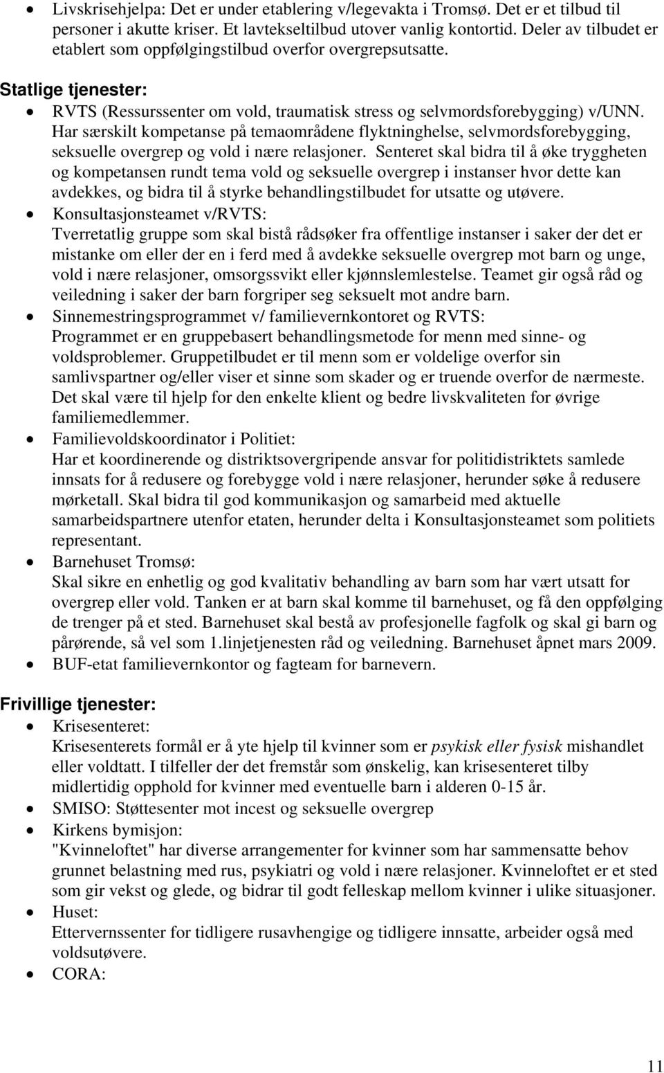 Har særskilt kompetanse på temaområdene flyktninghelse, selvmordsforebygging, seksuelle overgrep og vold i nære relasjoner.