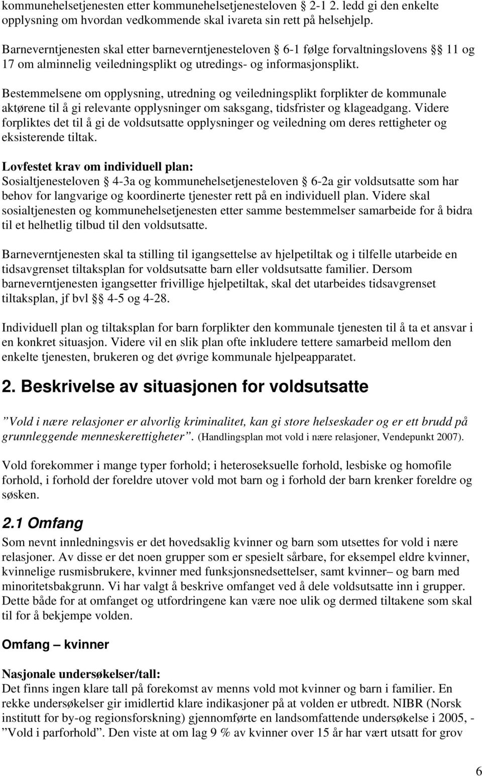 Bestemmelsene om opplysning, utredning og veiledningsplikt forplikter de kommunale aktørene til å gi relevante opplysninger om saksgang, tidsfrister og klageadgang.