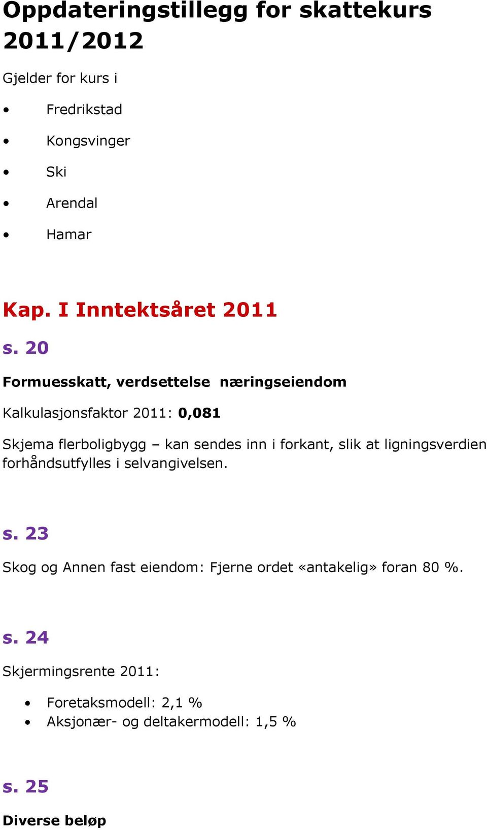 20 Formuesskatt, verdsettelse næringseiendom Kalkulasjonsfaktor 2011: 0,081 Skjema flerboligbygg kan sendes inn i forkant,