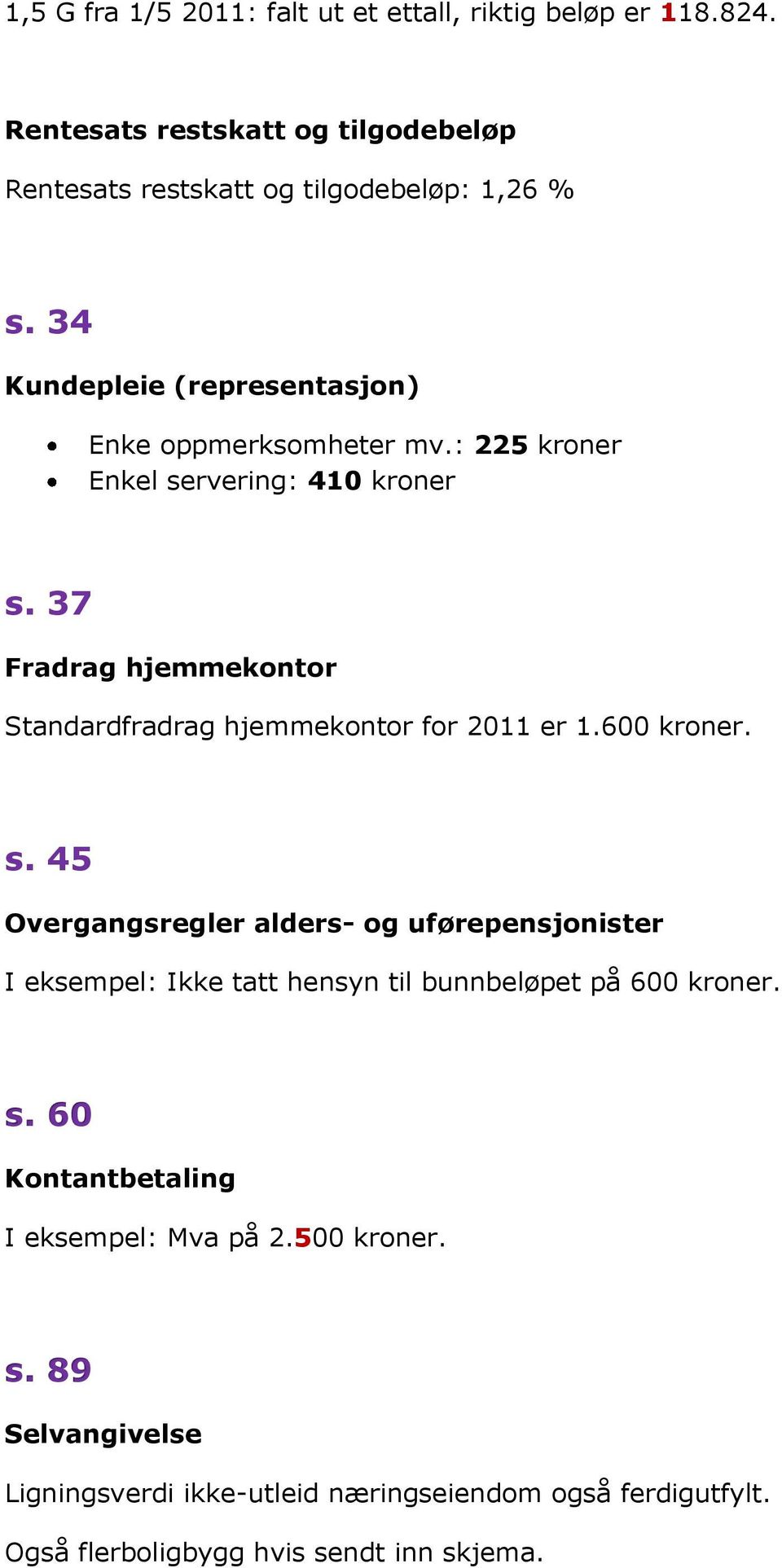 37 Fradrag hjemmekontor Standardfradrag hjemmekontor for 2011 er 1.600 kroner. s.