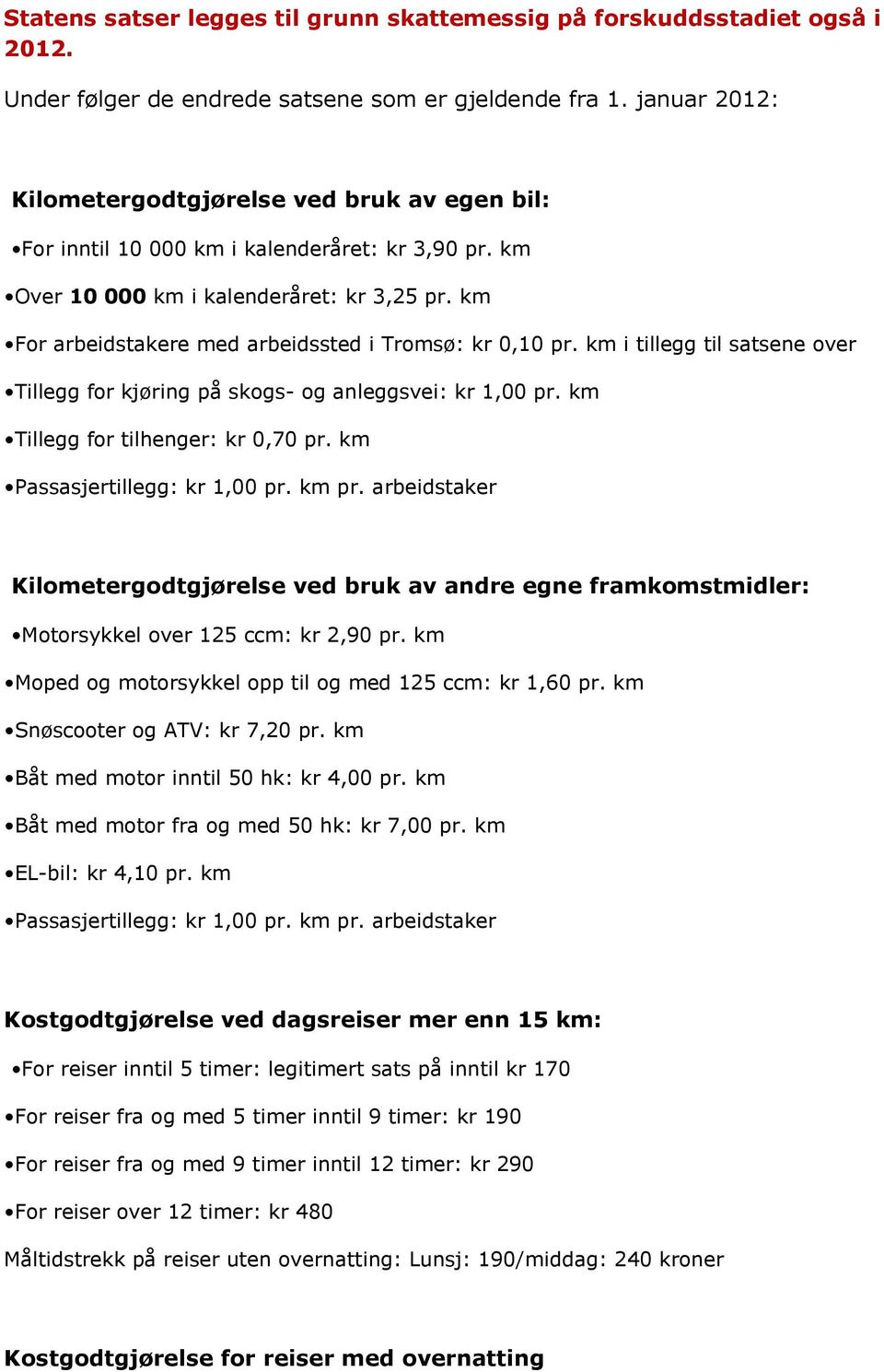 km For arbeidstakere med arbeidssted i Tromsø: kr 0,10 pr. km i tillegg til satsene over Tillegg for kjøring på skogs- og anleggsvei: kr 1,00 pr. km Tillegg for tilhenger: kr 0,70 pr.