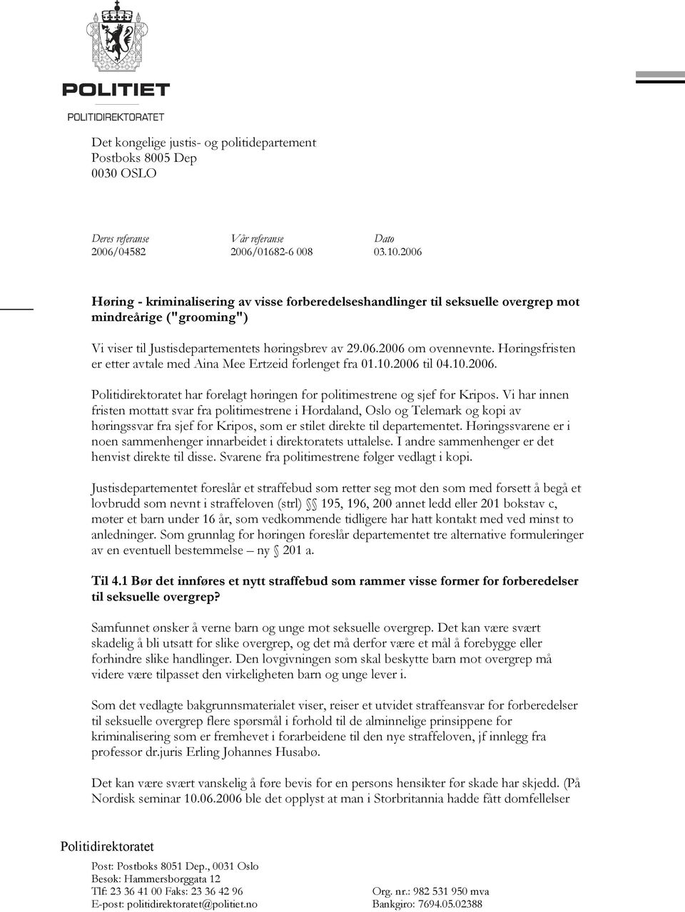 Høringsfristen er etter avtale med Aina Mee Ertzeid forlenget fra 01.10.2006 til 04.10.2006. Politidirektoratet har forelagt høringen for politimestrene og sjef for Kripos.