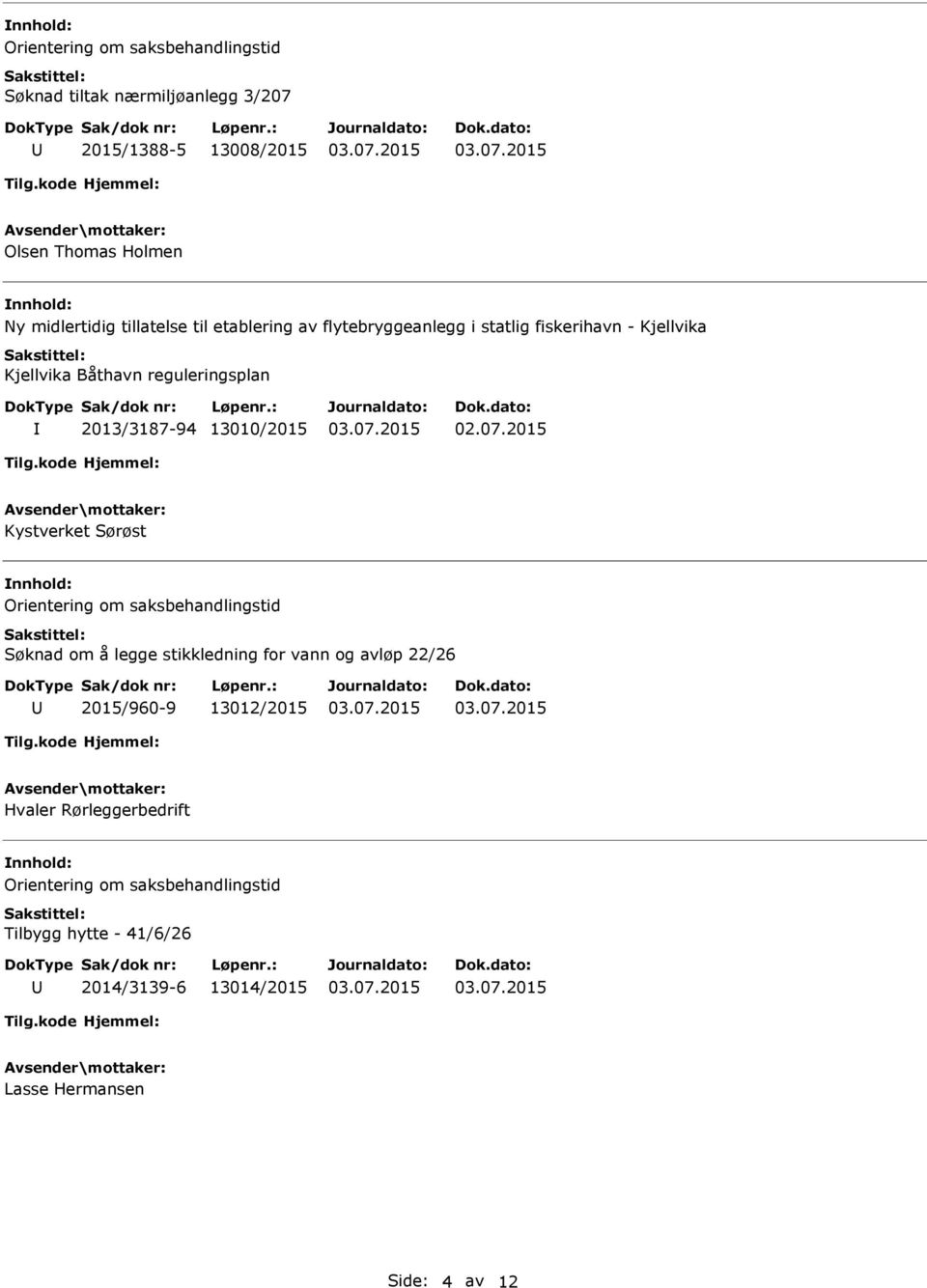 13010/2015 Kystverket Sørøst Orientering om saksbehandlingstid Søknad om å legge stikkledning for vann og avløp 22/26 2015/960-9