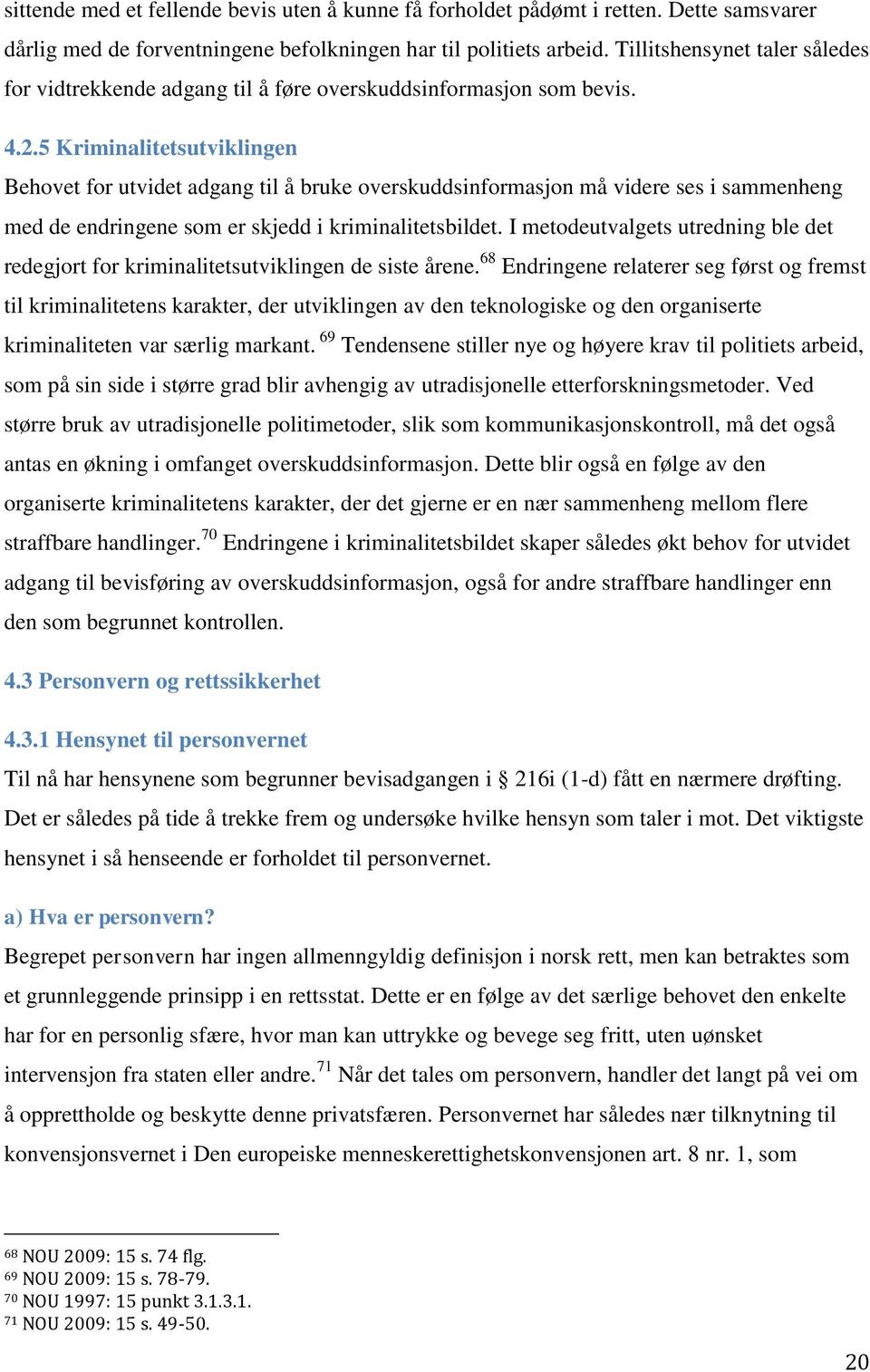 5 Kriminalitetsutviklingen Behovet for utvidet adgang til å bruke overskuddsinformasjon må videre ses i sammenheng med de endringene som er skjedd i kriminalitetsbildet.