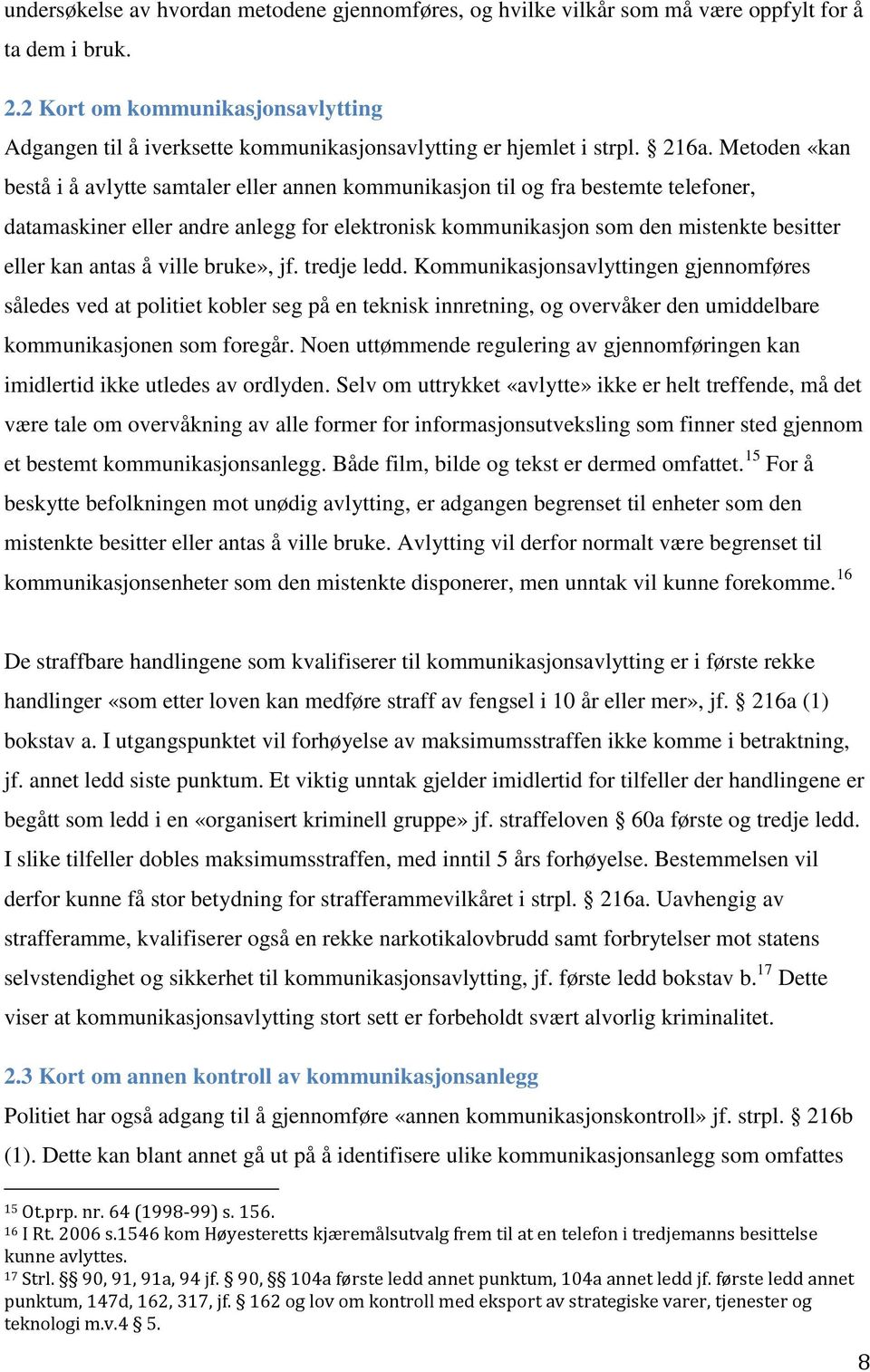 Metoden «kan bestå i å avlytte samtaler eller annen kommunikasjon til og fra bestemte telefoner, datamaskiner eller andre anlegg for elektronisk kommunikasjon som den mistenkte besitter eller kan