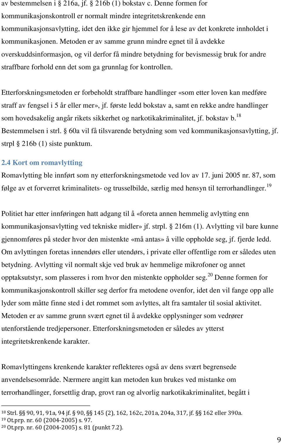 Metoden er av samme grunn mindre egnet til å avdekke overskuddsinformasjon, og vil derfor få mindre betydning for bevismessig bruk for andre straffbare forhold enn det som ga grunnlag for kontrollen.