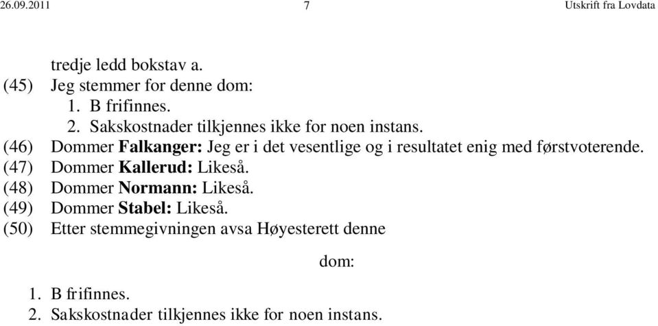 (46) Dommer Falkanger: Jeg er i det vesentlige og i resultatet enig med førstvoterende.