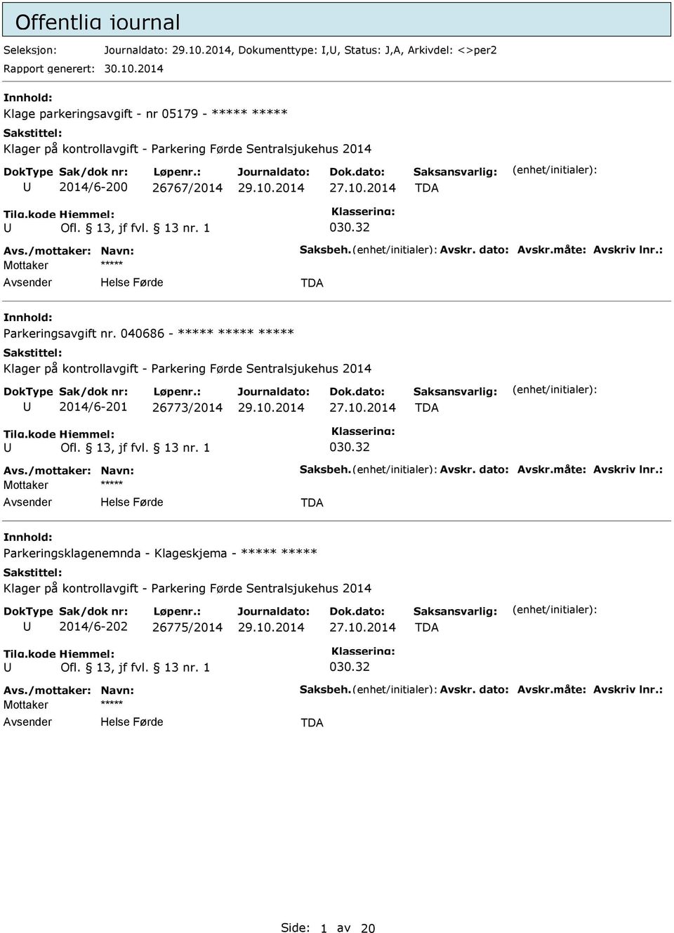 Avskr. dato: Avskr.måte: Avskriv lnr.: TDA nnhold: arkeringsavgift nr. 040686 - ***** ***** ***** Klager på kontrollavgift - arkering Førde Sentralsjukehus 2014 2014/6-201 26773/2014 27.10.