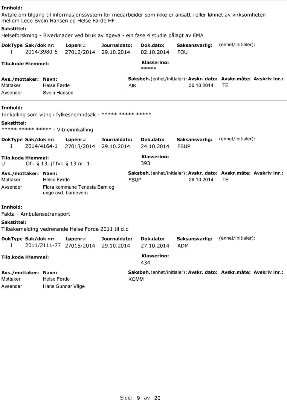 2014 FO ***** Avs./mottaker: Navn: Saksbeh. Avskr. dato: Avskr.måte: Avskriv lnr.: AK 30.10.