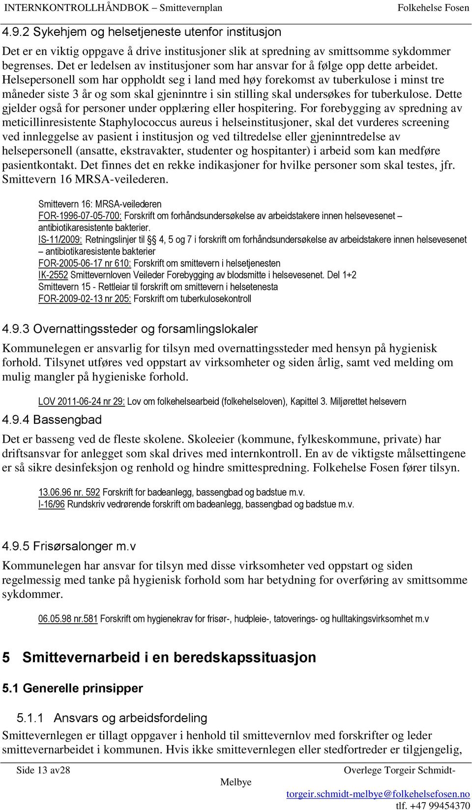 Helsepersonell som har oppholdt seg i land med høy forekomst av tuberkulose i minst tre måneder siste 3 år og som skal gjeninntre i sin stilling skal undersøkes for tuberkulose.