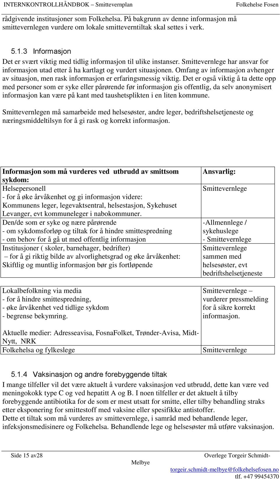 Omfang av informasjon avhenger av situasjon, men rask informasjon er erfaringsmessig viktig.